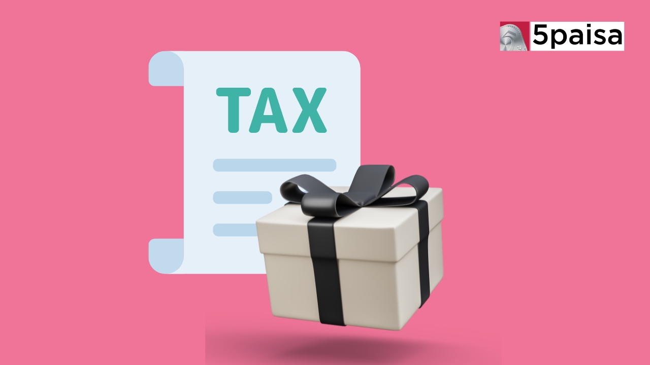 How are Gifts Taxed Understanding Implications & Exemptions 5paisa
